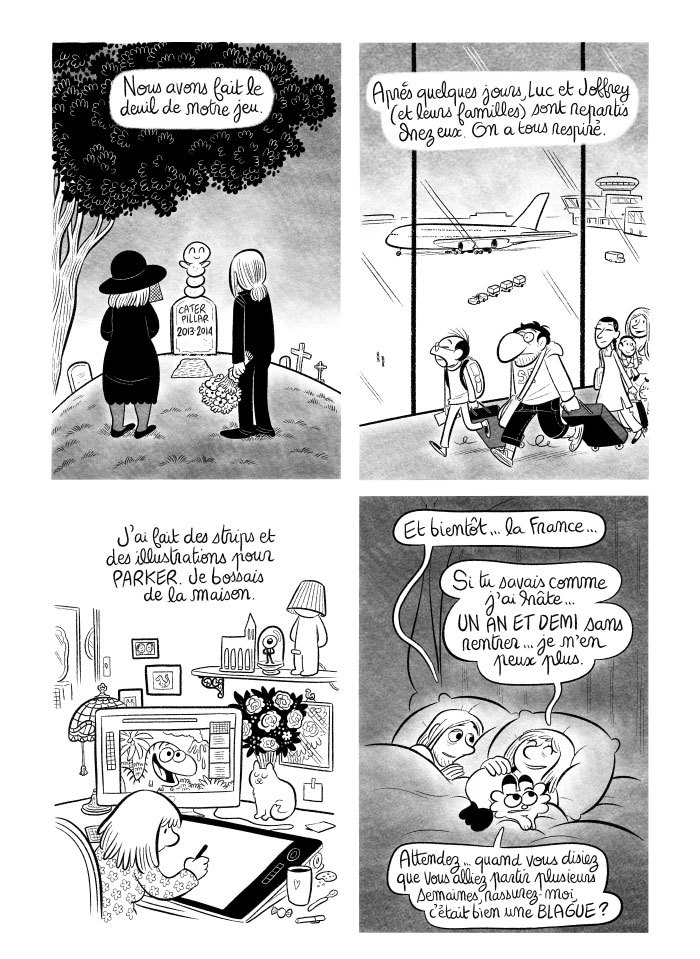 Nous avons fait le deuil de notre jeu, celui sur lequel nous avons travaillé un an. J'ai bossé, de la maison, sur Parker. Nous avons hâte d'aller en France. 