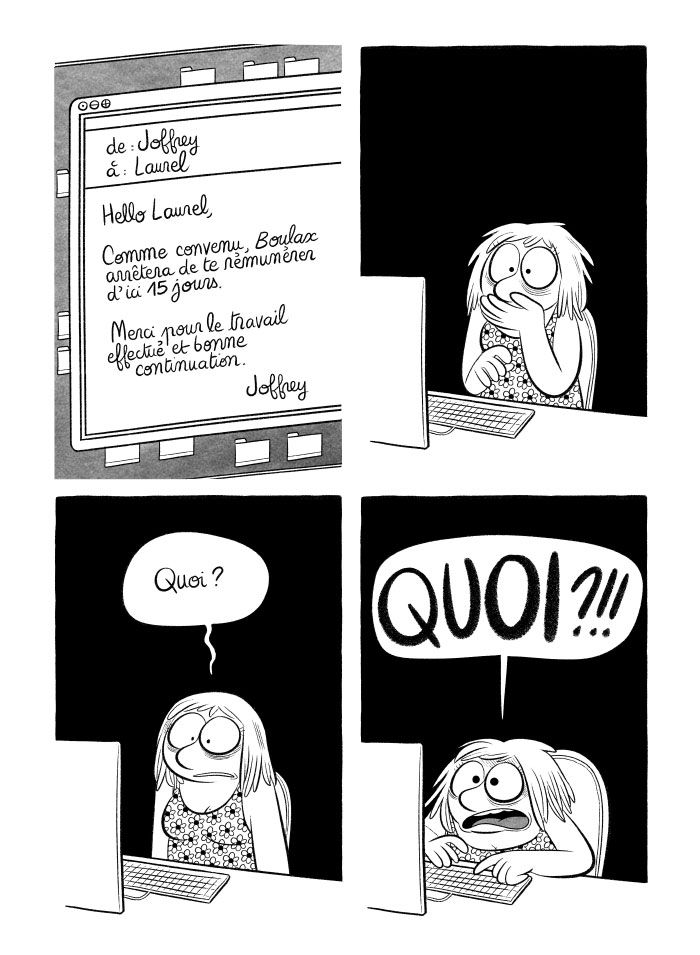 Dès le retour des vacances... un mail de Joffrey... "Comme convenu, Boulax arrêtera de te rémunérer d'ici 15 jours. Merci pour le travail effectué et bonne continuation."... Je me fais virer...